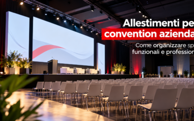 Allestimenti per convention aziendali: come organizzare spazi funzionali e professionali